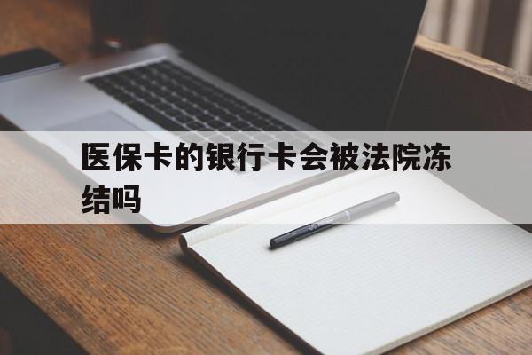 许昌最新医保卡的银行卡会被法院冻结吗方法分析(最方便真实的许昌医保卡的钱会冻结吗方法)