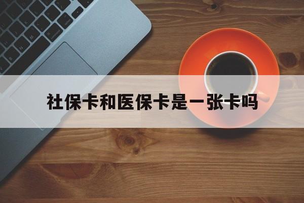 许昌最新社保卡和医保卡是一张卡吗方法分析(最方便真实的许昌广州社保卡和医保卡是一张卡吗方法)